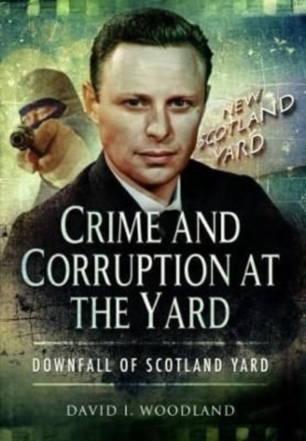 Crime and Corruption at the Yard : Downfall of Scotland Yard, Paperback / softback Book