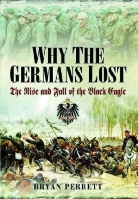 Why the Germans Lost : The Rise and Fall of the Black Eagle, Paperback / softback Book