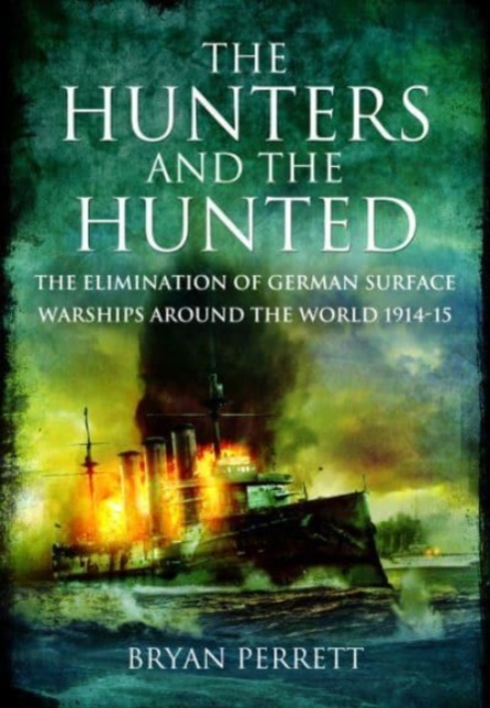 The Hunters and the Hunted : The Elimination of German Surface Warships around the World, 1914-15, Paperback / softback Book
