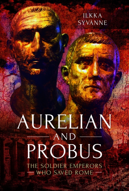 Aurelian and Probus : The Soldier Emperors Who Saved Rome, Paperback / softback Book