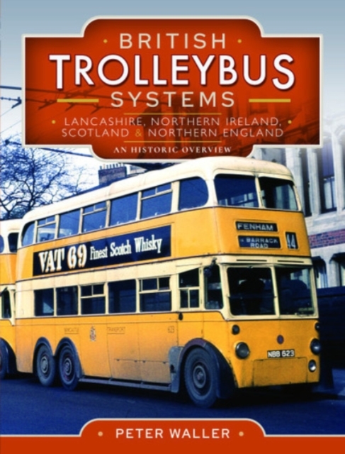 British Trolleybus Systems - Lancashire, Northern Ireland, Scotland and Northern England : An Historic Overview, Hardback Book