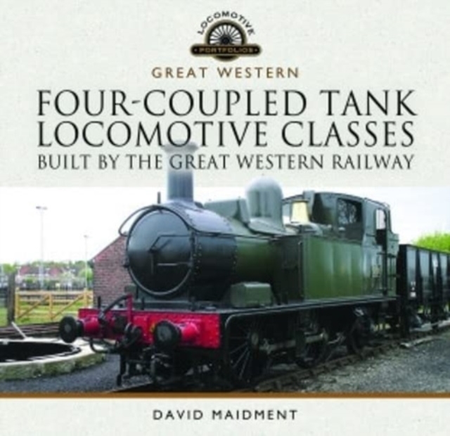 Four-Coupled Tank Locomotive Classes Built by the Great Western Railway, Hardback Book