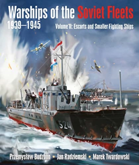 Warships of the Soviet Fleets, 1939-1945 : Volume II Escorts and Smaller Fighting Ships, Hardback Book