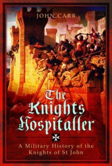 The Knights Hospitaller : A Military History of the Knights of St John, Paperback / softback Book