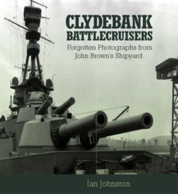 Clydebank Battlecruisers : Forgotten Photographs from John Brown's Shipyard, Paperback / softback Book