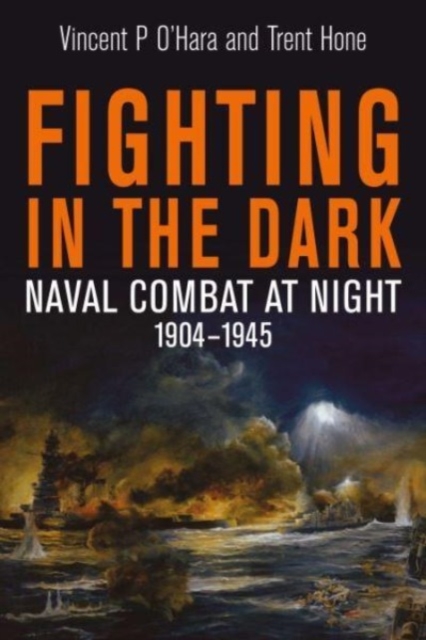 Fighting in the Dark : Naval Combat at Night, 1904 1945, Hardback Book