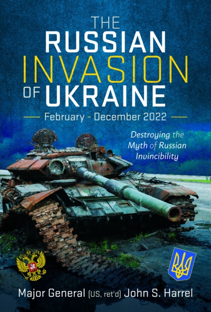 The Russian Invasion of Ukraine, February - December 2022 : Destroying the Myth of Russian Invincibility, Hardback Book