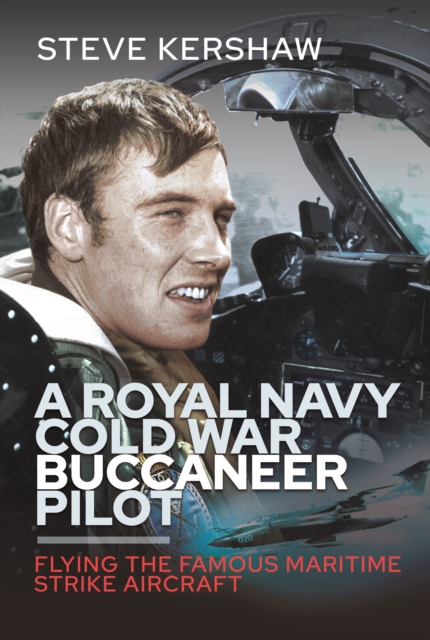 A Royal Navy Cold War Buccaneer Pilot : Flying the Famous Maritime Strike Aircraft, Hardback Book