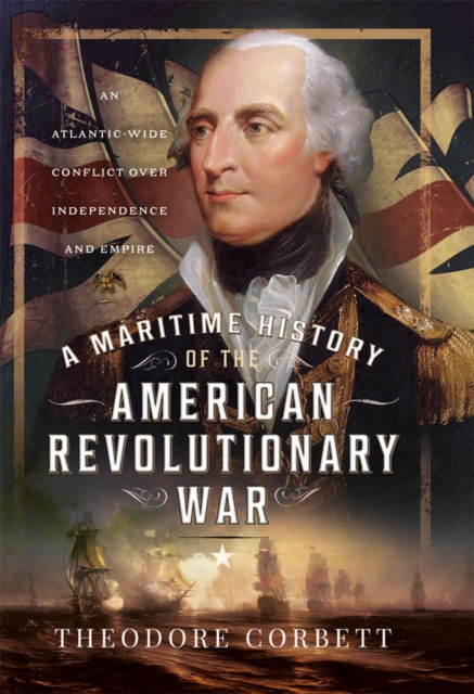 A Maritime History of the American Revolutionary War : An Atlantic-Wide Conflict over Independence and Empire, EPUB eBook