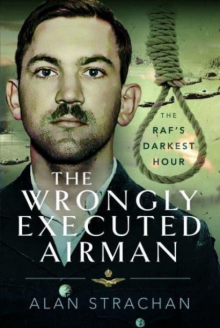 The Wrongly Executed Airman : The RAF's Darkest Hour, Hardback Book