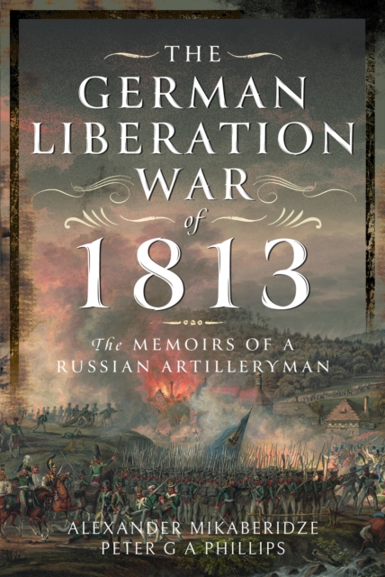 The German Liberation War of 1813 : The Memoirs of a Russian Artilleryman, Hardback Book