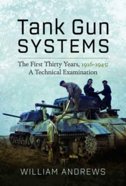 Tank Gun Systems : The First Thirty Years, 1916 1945: A Technical Examination, Hardback Book