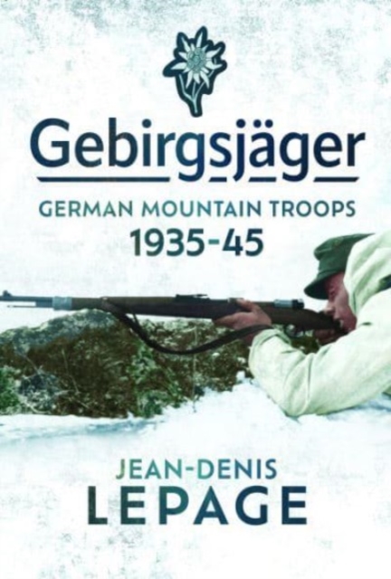 Gebirgsjager : German Mountain Troops, 1935-1945, Hardback Book