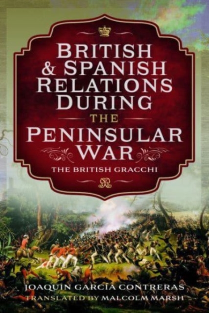 British and Spanish Relations During the Peninsular War : The British Gracchi, Hardback Book