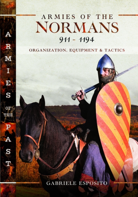 Armies of the Normans 911–1194 : Organization, Equipment and Tactics, Hardback Book
