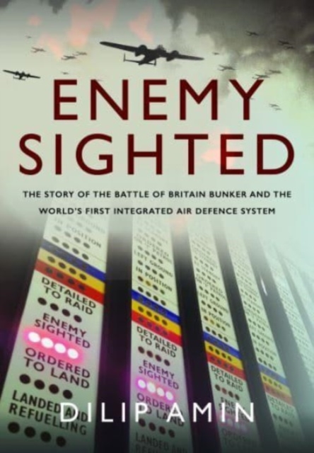 'Enemy Sighted' : The Story of the Battle of Britain Bunker and the World s First Integrated Air Defence System, Hardback Book