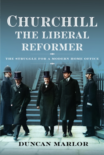 Churchill, the Liberal Reformer : The Struggle for a Modern Home Office, Hardback Book