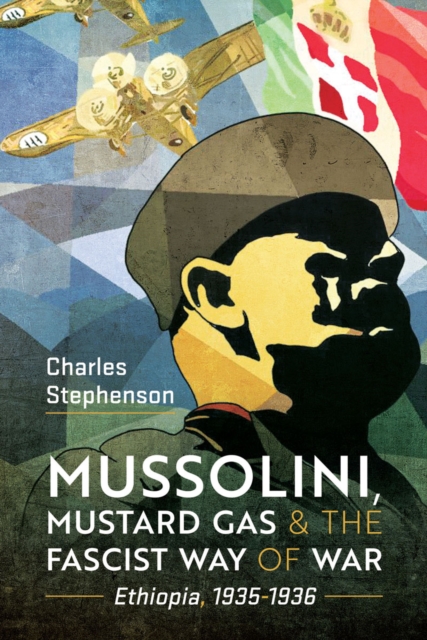 Mussolini, Mustard Gas and the Fascist Way of War : Ethiopia, 1935-1936, PDF eBook