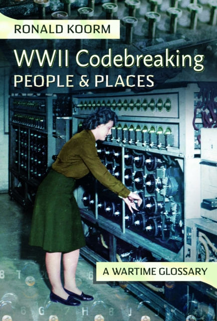 WW2 Codebreaking People and Places : A Wartime Glossary, Hardback Book