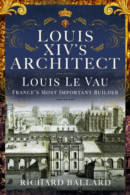 Louis XIV's Architect : Louis Le Vau, France's Most Important Builder, Hardback Book