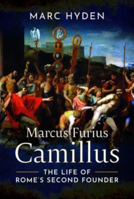 Marcus Furius Camillus : The Life of Rome's Second Founder, Hardback Book