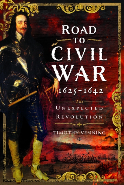 Road to Civil War, 1625-1642 : The Unexpected Revolution, Hardback Book
