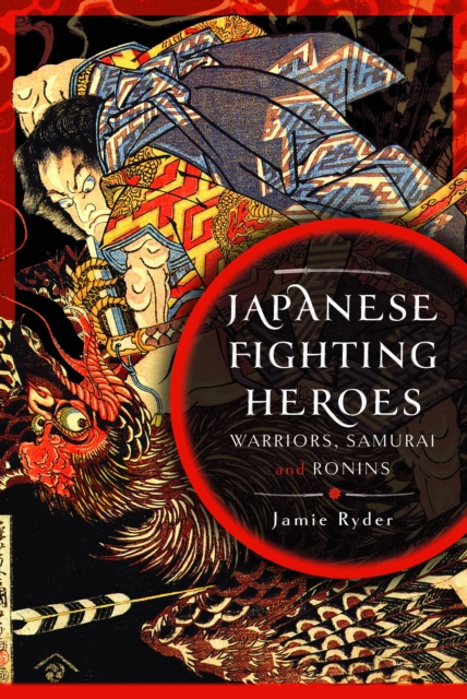 Japanese Fighting Heroes : Warriors, Samurai and Ronins, Hardback Book
