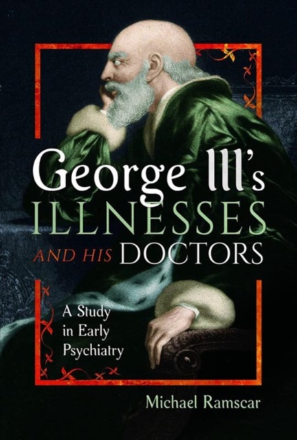 George III's Illnesses and his Doctors : A Study in Early Psychiatry, Hardback Book