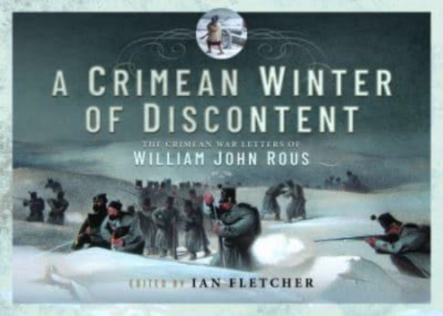 A Crimean Winter of Discontent : The Crimean War Letters of William John Rous, Hardback Book