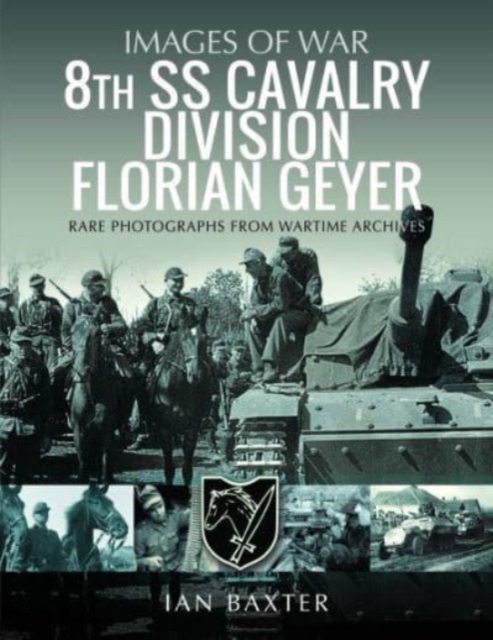 8th SS Cavalry Division Florian Geyer : Rare Photographs from Wartime Archives, Paperback / softback Book