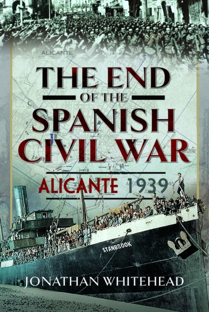 The End of the Spanish Civil War : Alicante 1939, Hardback Book