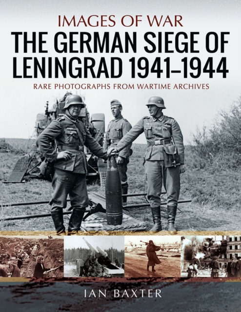 The German Siege of Leningrad, 1941-1944 : Rare Photographs from Wartime Archives, PDF eBook