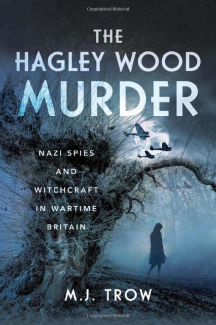 The Hagley Wood Murder : Nazi Spies and Witchcraft in Wartime Britain, Hardback Book