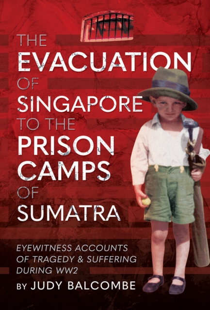 The Evacuation of Singapore to the Prison Camps of Sumatra : Eyewitness Accounts of Tragedy and Suffering During WW2, EPUB eBook