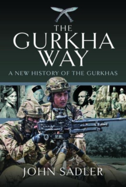 The Gurkha Way : A New History of the Gurkhas, Hardback Book