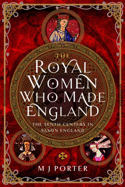 The Royal Women Who Made England : The Tenth Century in Saxon England, Hardback Book