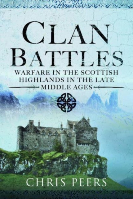 Clan Battles : Warfare in the Scottish Highlands, Hardback Book