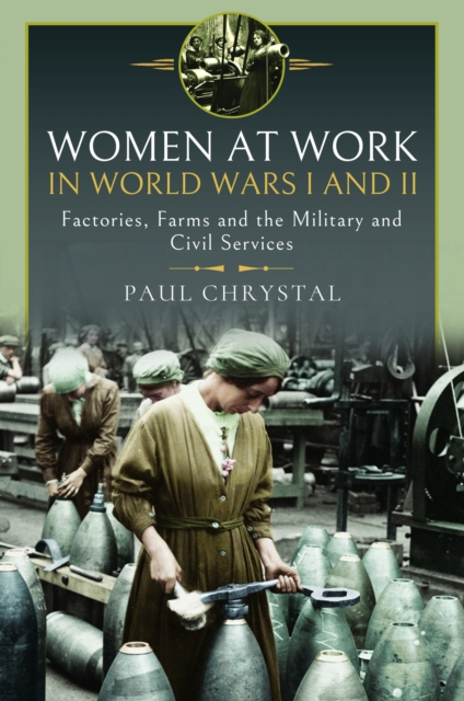 Women at Work in World Wars I and II : Factories, Farms and the Military and Civil Services, Hardback Book