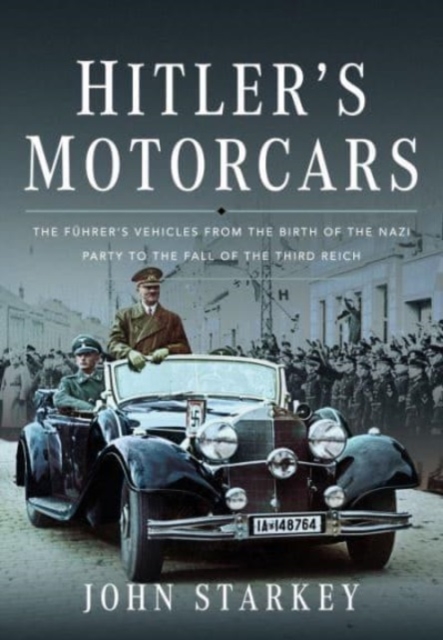 Hitler's Motorcars : The Fuhrer's Vehicles From the Birth of the Nazi Party to the Fall of the Third Reich, Hardback Book