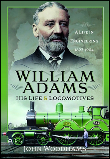 William Adams: His Life and Locomotives : A Life in Engineering 1823-1904, EPUB eBook