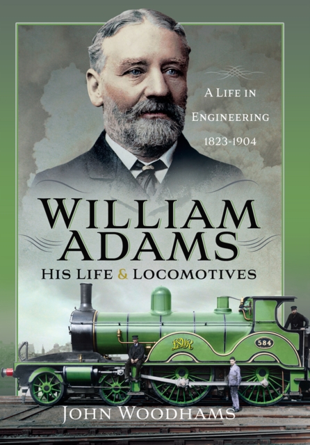 William Adams: His Life and Locomotives : A Life in Engineering 1823-1904, PDF eBook
