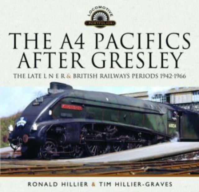 The A4 Pacifics After Gresley : The Late L N E R and British Railways Periods, 1942-1966, Hardback Book