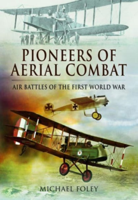 Pioneers of Aerial Combat : Air Battles of the First World War, Paperback / softback Book