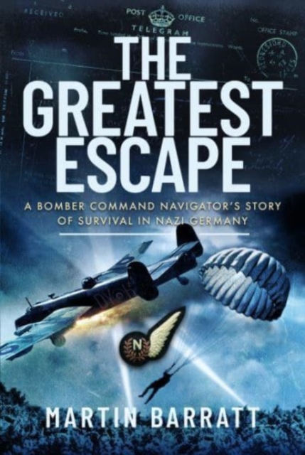 The Greatest Escape : A Bomber Command Navigator s Story of Survival in Nazi Germany, Hardback Book