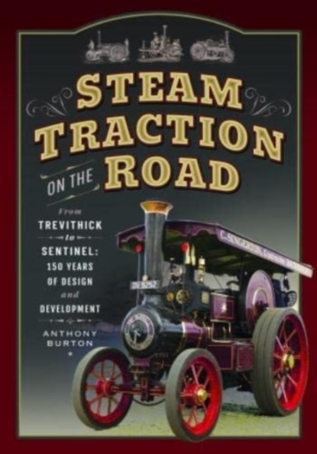 Steam Traction on the Road : From Trevithick to Sentinel: 150 Years of Design and Development, Paperback / softback Book