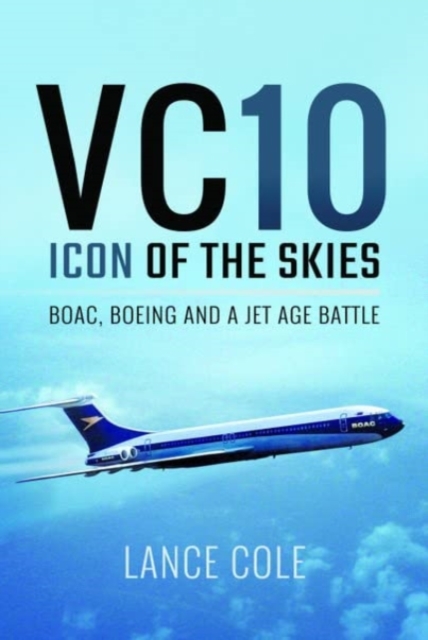 VC10: Icon of the Skies : BOAC, Boeing and a Jet Age Battle, Paperback / softback Book