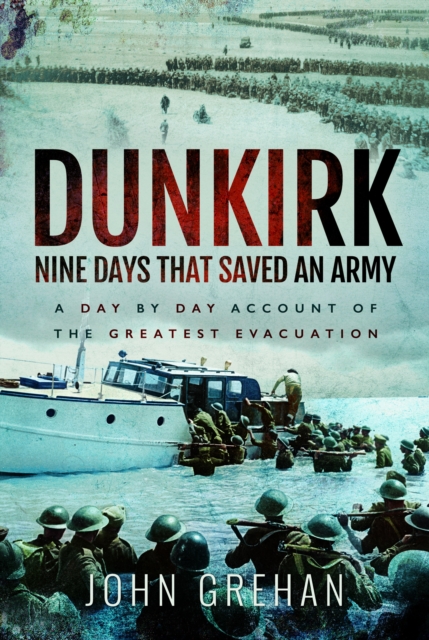 Dunkirk Nine Days That Saved An Army : A Day by Day Account of the Greatest Evacuation, Paperback / softback Book