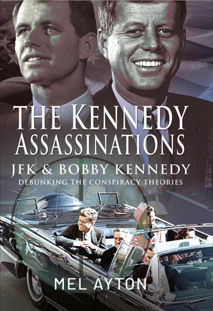 The Kennedy Assassinations : JFK and Bobby Kennedy-Debunking The Conspiracy Theories, PDF eBook