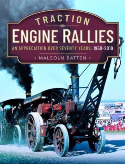 Traction Engine Rallies : An Appreciation Over Seventy Years, 1950-2019, Hardback Book