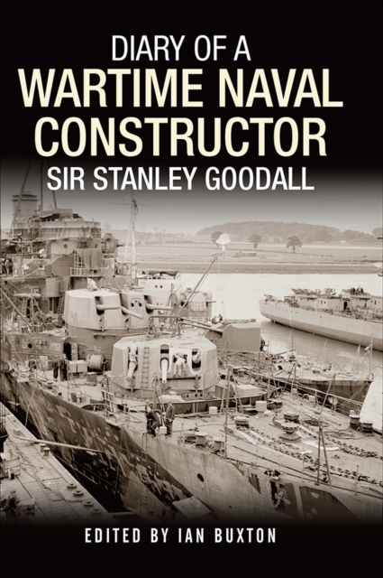 Diary of a Wartime Naval Constructor : Sir Stanley Goodall, PDF eBook